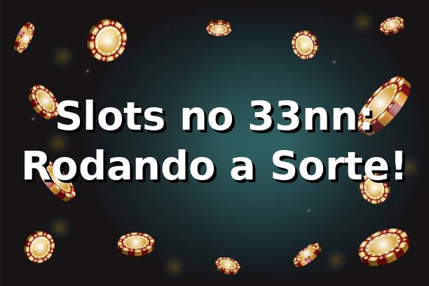 Slots no 33nn: Rodando a Sorte! 🎰